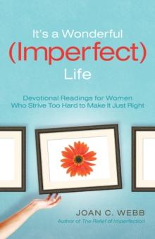 It's a Wonderful (Imperfect) Life : Devotional Readings for Women Who Strive Too Hard to Make It Just Right