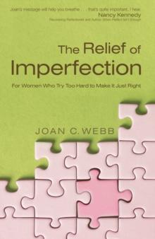 The Relief of Imperfection : For Women Who Try Too Hard to Make It Just Right