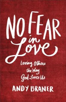 No Fear in Love : Loving Others the Way God Loves Us