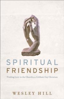 Spiritual Friendship : Finding Love in the Church as a Celibate Gay Christian