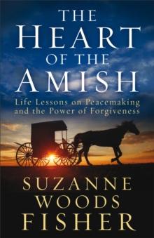 The Heart of the Amish : Life Lessons on Peacemaking and the Power of Forgiveness