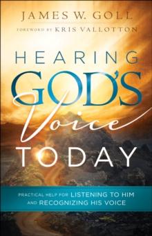 Hearing God's Voice Today : Practical Help for Listening to Him and Recognizing His Voice