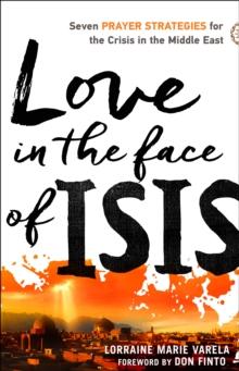 Love in the Face of ISIS : Seven Prayer Strategies for the Crisis in the Middle East