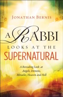 A Rabbi Looks at the Supernatural : A Revealing Look at Angels, Demons, Miracles, Heaven and Hell