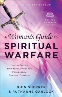 A Woman's Guide to Spiritual Warfare : How to Protect Your Home, Family and Friends from Spiritual Darkness