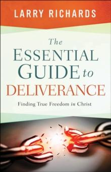 The Essential Guide to Deliverance : Finding True Freedom in Christ