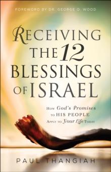 Receiving the 12 Blessings of Israel : How God's Promises to His People Apply to Your Life Today