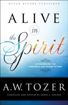 Alive in the Spirit : Experiencing the Presence and Power of God