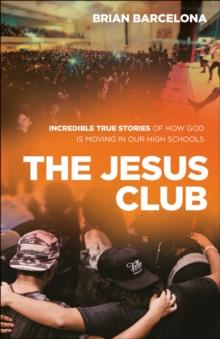 The Jesus Club : Incredible True Stories of How God Is Moving in Our High Schools