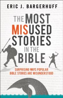 The Most Misused Stories in the Bible : Surprising Ways Popular Bible Stories Are Misunderstood