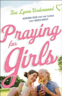 Praying for Girls : Asking God for the Things They Need Most