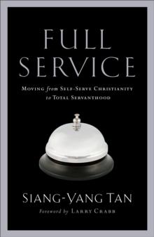 Full Service : Moving from Self-Serve Christianity to Total Servanthood