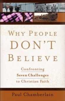 Why People Don't Believe : Confronting Seven Challenges to Christian Faith