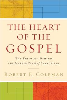 The Heart of the Gospel : The Theology behind the Master Plan of Evangelism