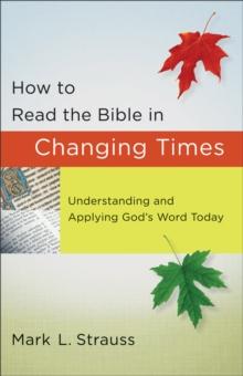 How to Read the Bible in Changing Times : Understanding and Applying God's Word Today