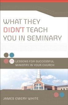 What They Didn't Teach You in Seminary : 25 Lessons for Successful Ministry in Your Church