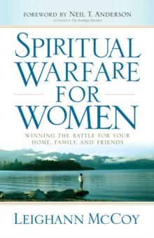 Spiritual Warfare for Women : Winning the Battle for Your Home, Family, and Friends