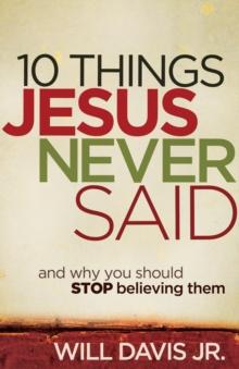 10 Things Jesus Never Said : And Why You Should Stop Believing Them