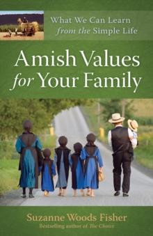 Amish Values for Your Family : What We Can Learn from the Simple Life