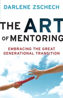 The Art of Mentoring : Embracing the Great Generational Transition