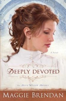 Deeply Devoted (The Blue Willow Brides Book #1) : A Novel