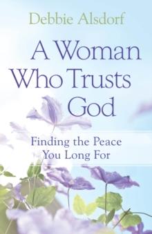 A Woman Who Trusts God : Finding the Peace You Long For