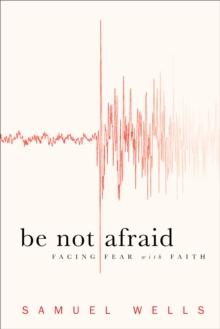 Be Not Afraid : Facing Fear with Faith