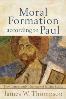 Moral Formation according to Paul : The Context and Coherence of Pauline Ethics