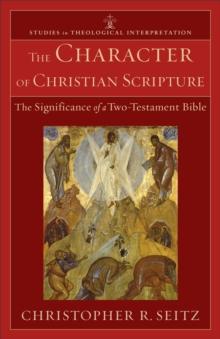 The Character of Christian Scripture (Studies in Theological Interpretation) : The Significance of a Two-Testament Bible