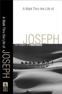 A Walk Thru the Life of Joseph (Walk Thru the Bible Discussion Guides) : The Power of Forgiveness