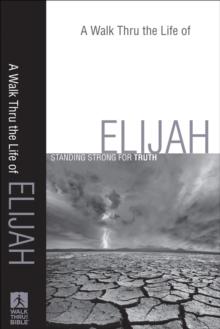 A Walk Thru the Life of Elijah (Walk Thru the Bible Discussion Guides) : Standing Strong for Truth