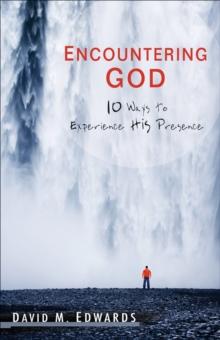 Encountering God : 10 Ways to Experience His Presence