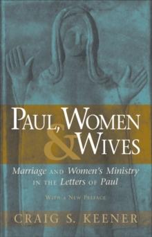 Paul, Women, and Wives : Marriage and Women's Ministry in the Letters of Paul