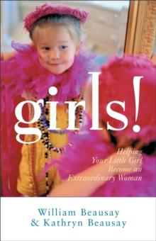 Girls! : Helping Your Little Girl Become an Extraordinary Woman