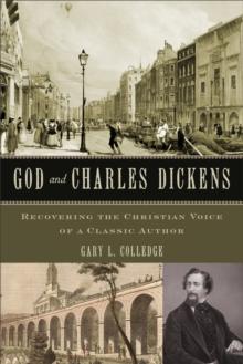 God and Charles Dickens : Recovering the Christian Voice of a Classic Author