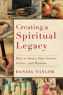 Creating a Spiritual Legacy : How to Share Your Stories, Values, and Wisdom