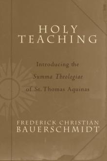 Holy Teaching : Introducing the Summa Theologiae of St. Thomas Aquinas