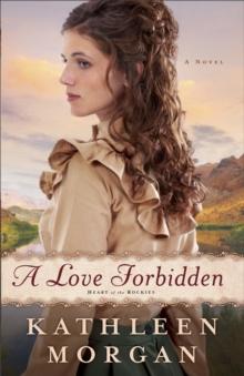 A Love Forbidden (Heart of the Rockies Book #2) : A Novel