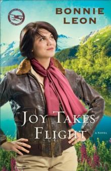 Joy Takes Flight (Alaskan Skies Book #3) : A Novel