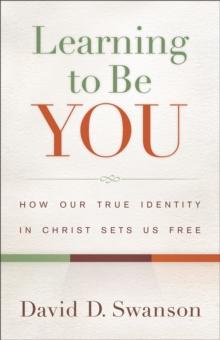 Learning to Be You : How Our True Identity in Christ Sets Us Free