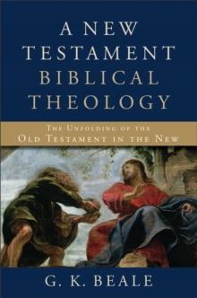 A New Testament Biblical Theology : The Unfolding of the Old Testament in the New