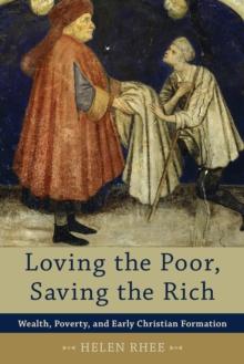 Loving the Poor, Saving the Rich : Wealth, Poverty, and Early Christian Formation