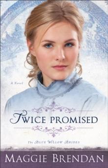 Twice Promised (The Blue Willow Brides Book #2) : A Novel