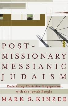 Postmissionary Messianic Judaism : Redefining Christian Engagement with the Jewish People