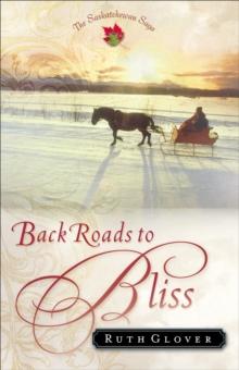 Back Roads to Bliss (Saskatchewan Saga Book #6) : A Novel