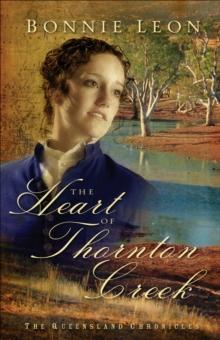 The Heart of Thornton Creek (Queensland Chronicles Book #1) : A Novel