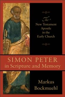 Simon Peter in Scripture and Memory : The New Testament Apostle in the Early Church