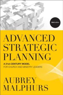 Advanced Strategic Planning : A 21st-Century Model for Church and Ministry Leaders