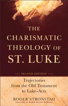 The Charismatic Theology of St. Luke : Trajectories from the Old Testament to Luke-Acts