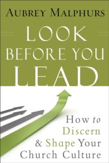 Look Before You Lead : How to Discern and Shape Your Church Culture